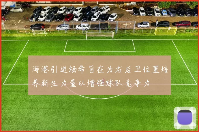 海港引进杨希旨在为右后卫位置培养新生力量以增强球队竞争力